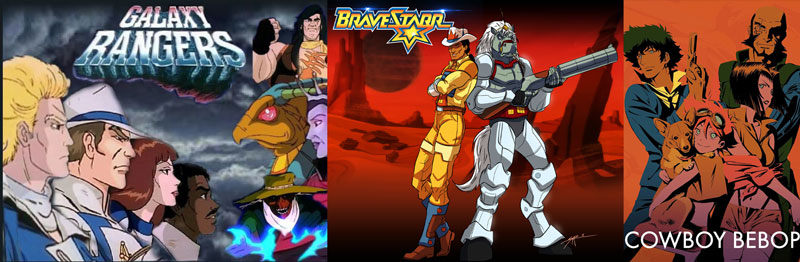Scifi Western cartoons/anime: Galaxy Rangers, Bravestarr, Cowboy Bebop